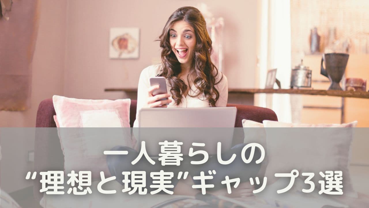 一人暮らしの“理想と現実”ギャップ3選