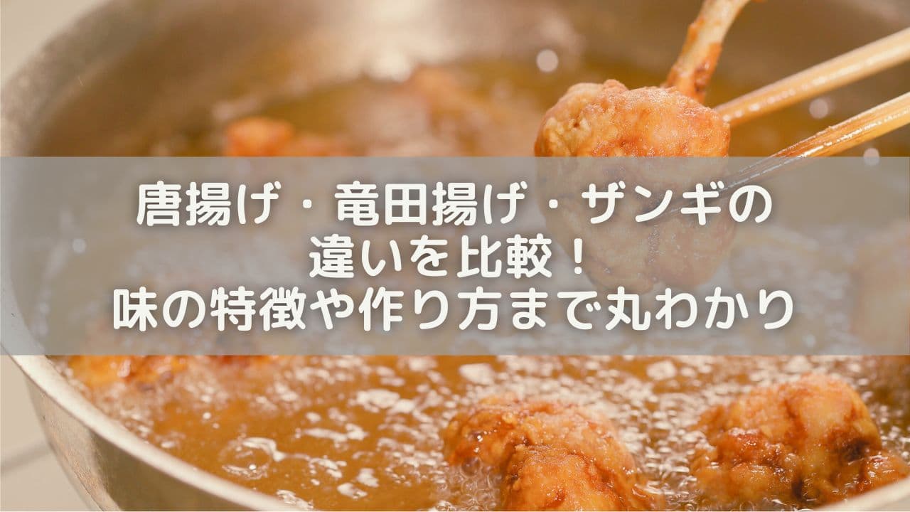 唐揚げ・竜田揚げ・ザンギの違いを比較！味の特徴や作り方まで丸わかり