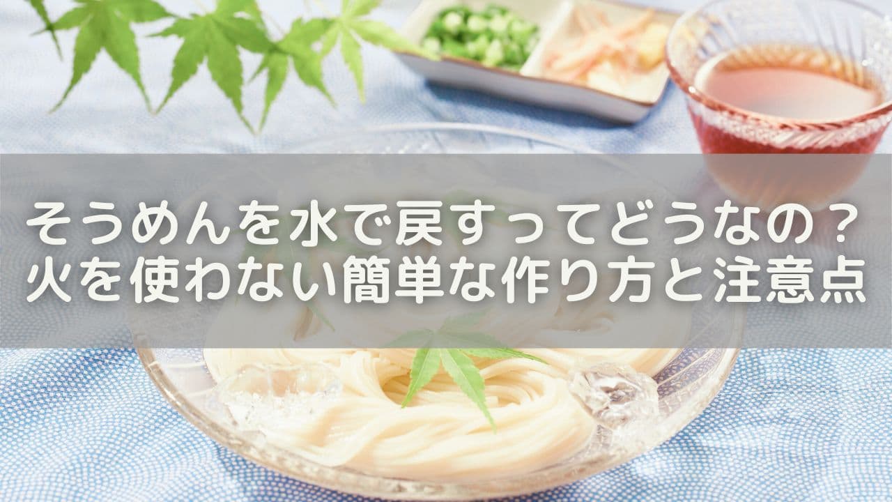 そうめんを水で戻すってどうなの？火を使わない簡単な作り方と注意点