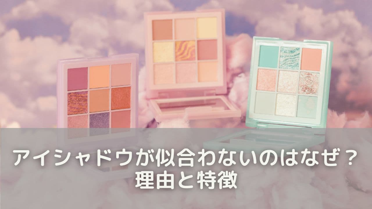 アイシャドウが似合わないと感じるのはなぜ？その理由とよくある特徴