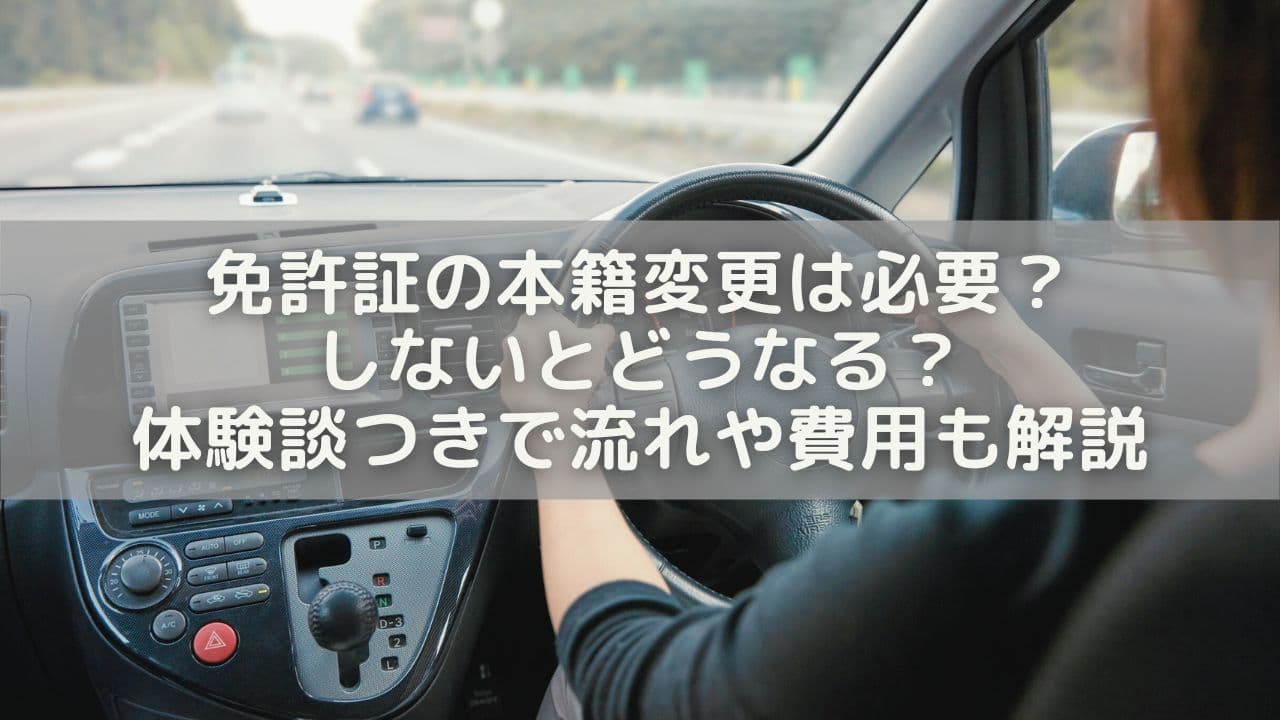 免許証の本籍変更は必要？しないとどうなる？体験談つきで流れや費用も解説
