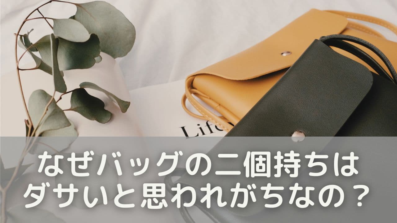 なぜバッグの二個持ちは「ダサい」と思われがちなのか？