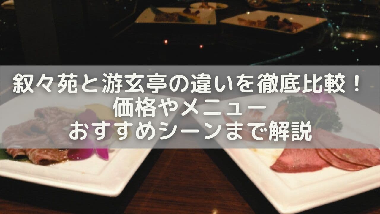 叙々苑と游玄亭の違いを徹底比較！価格・メニュー・おすすめシーンまで解説