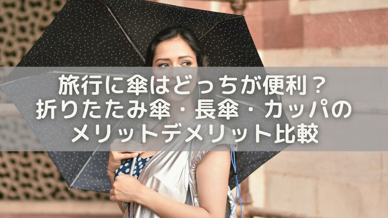 旅行に傘はどっちが便利？折りたたみ傘・長傘・カッパのメリットデメリット比較