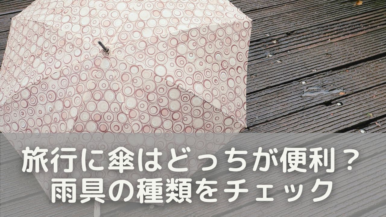 旅行に傘はどっちが便利？まずは雨具の種類をチェック