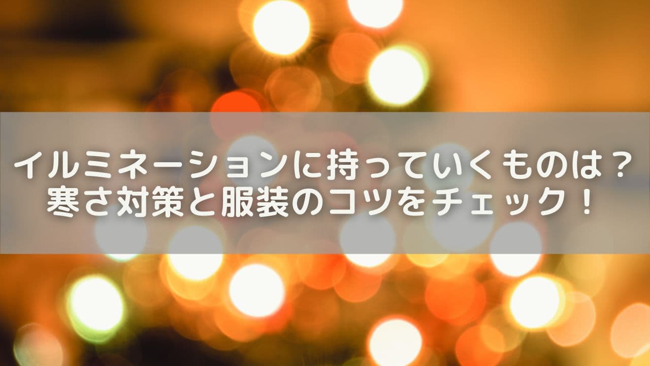 イルミネーションに持っていくものは？寒さ対策と服装のコツをチェック！