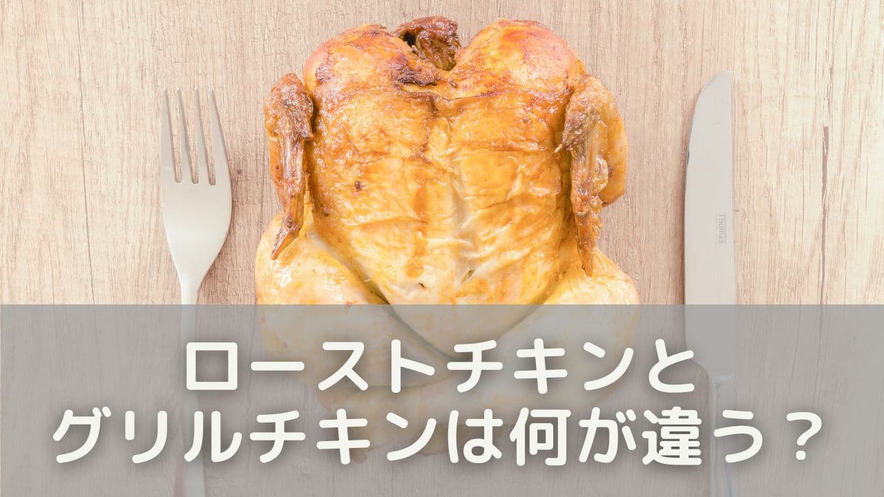 ローストチキンとグリルチキンは何が違う？基本の特徴を比較