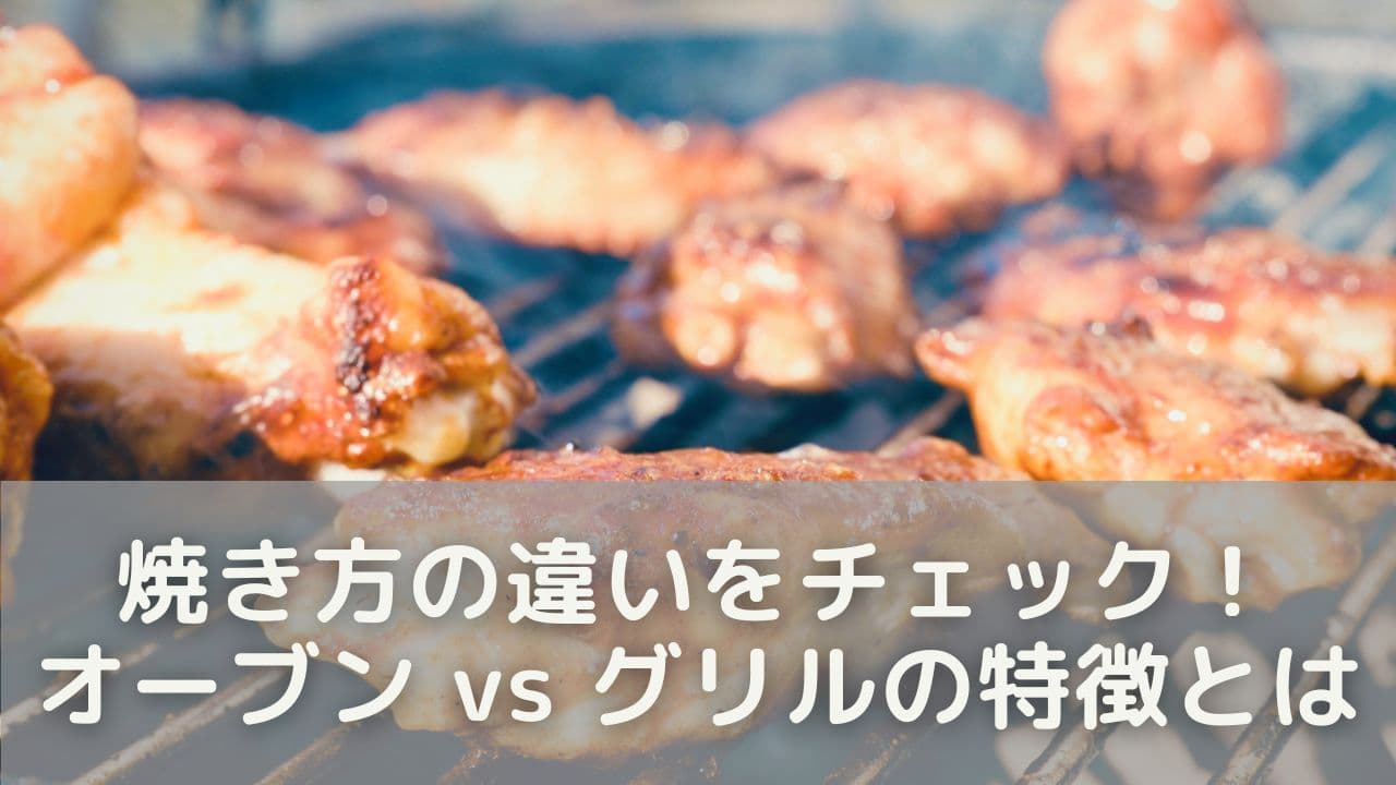 焼き方の違いをチェック！オーブン vs グリルの特徴とは