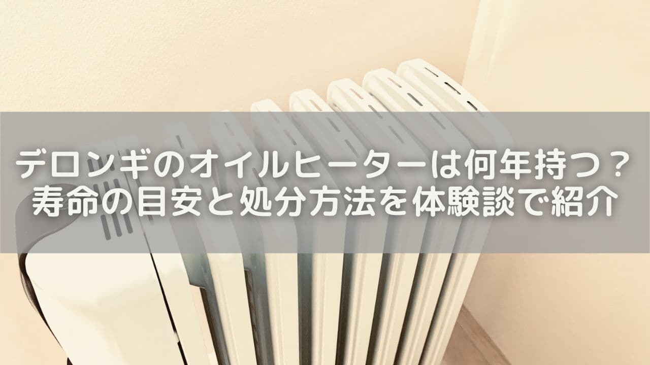 デロンギのオイルヒーターは何年持つの？寿命の目安と処分方法を体験談で紹介