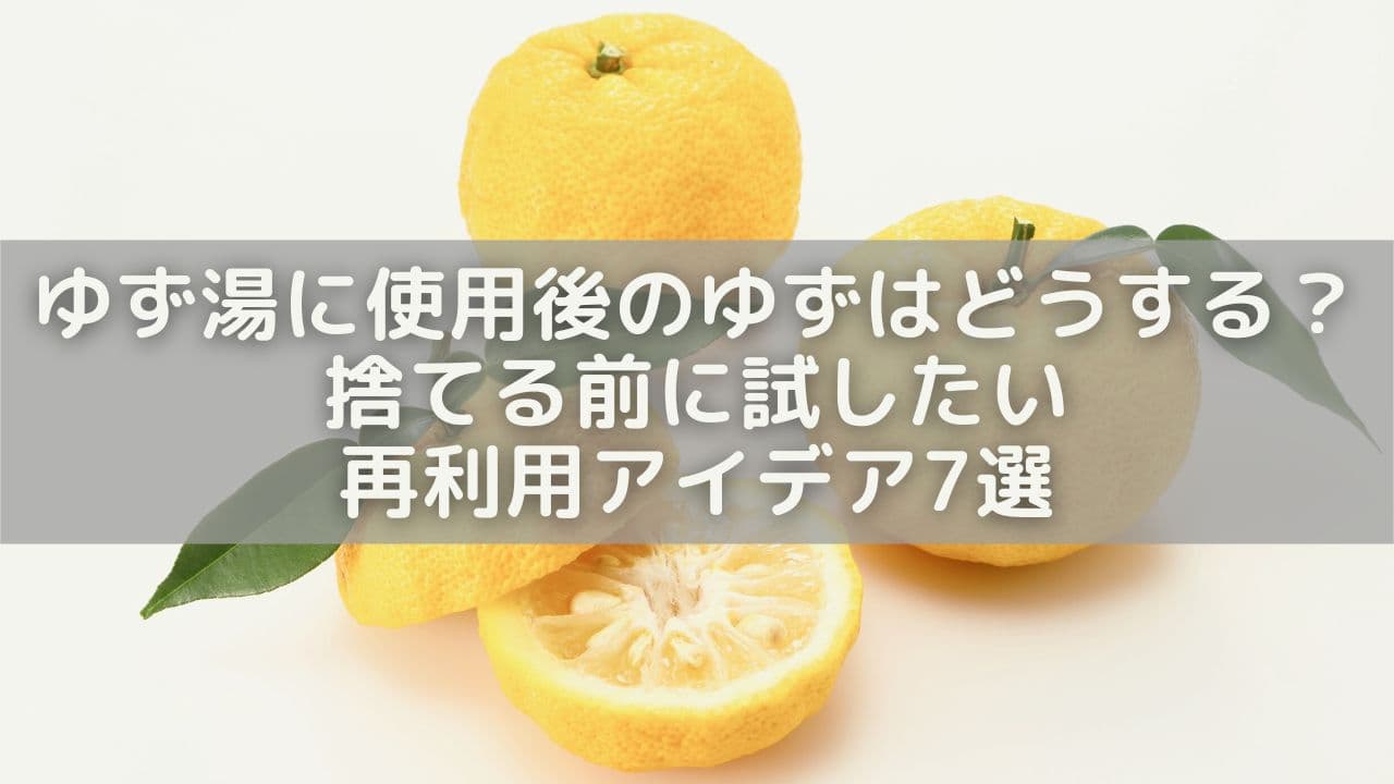 ゆず湯に使用後のゆずはどうする？捨てる前に試したい再利用アイデア7選！