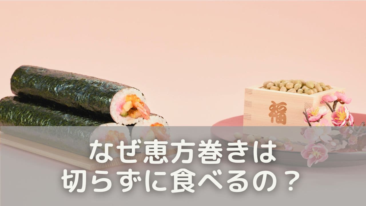 なぜ恵方巻きは切らずに食べるの？その理由とは