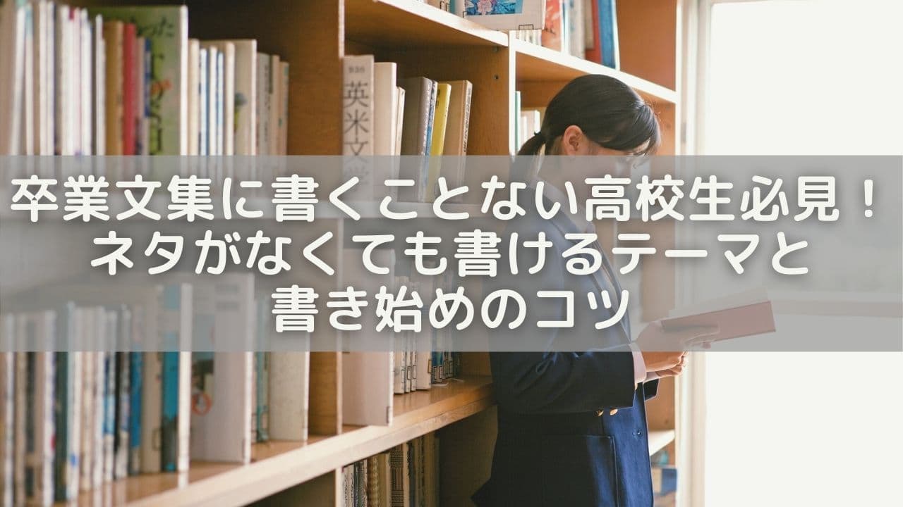 卒業文集に書くことない高校生必見！ネタがなくても書けるテーマ＆書き始めのコツ