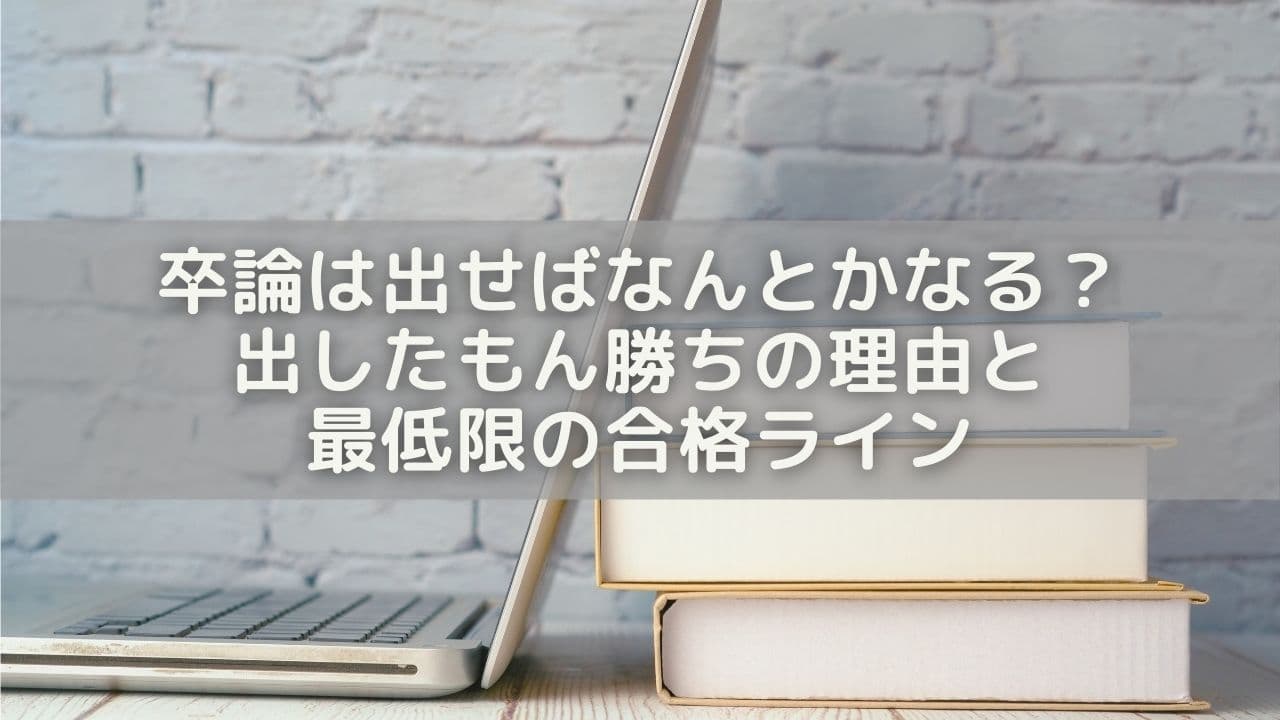 卒論は出せばなんとかなる？出したもん勝ちの理由と最低限の合格ライン